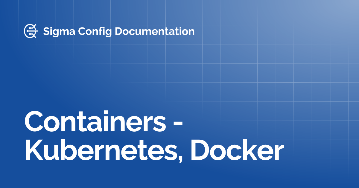 Containers - Kubernetes, Docker | Sigma Config Documentation